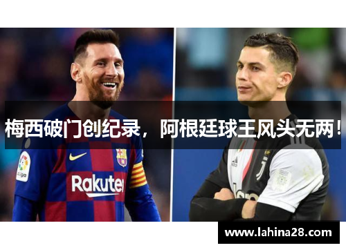 梅西破门创纪录，阿根廷球王风头无两！