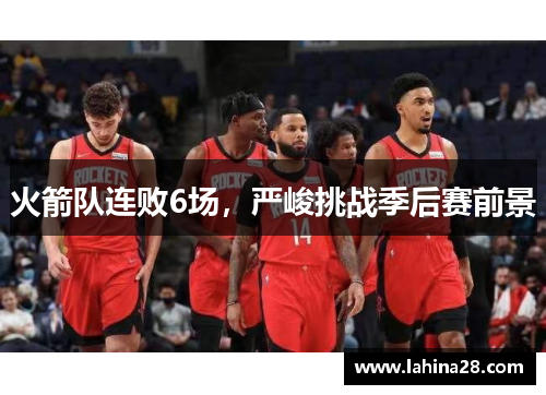 火箭队连败6场，严峻挑战季后赛前景